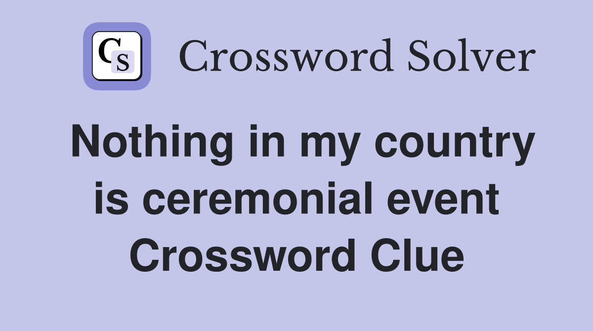 Nothing in my country is ceremonial event Crossword Clue Answers